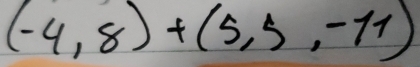 (-4,8)+(5,5,-11)