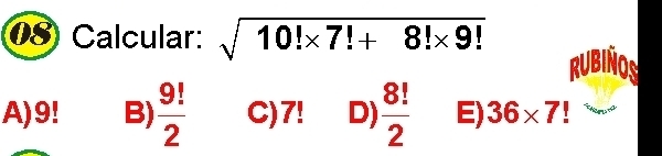 Calcular: sqrt(10!* 7!+8!* 9!) RUBIÑOS
A) 9! B)  9!/2  C) 7! D)  8!/2  E) 36* 7