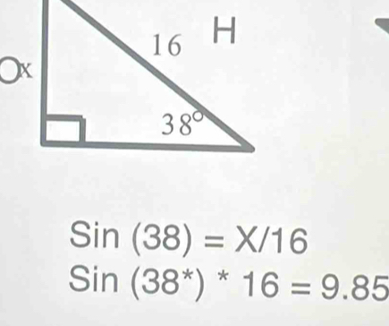 Sin(38)=X/16
Sin(38^*)^*16=9.85