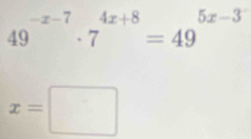 49^(-x-7)· 7^(4x+8)=49^(5x-3)
x=□