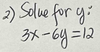 Solue for 9 :
3x-6y=12