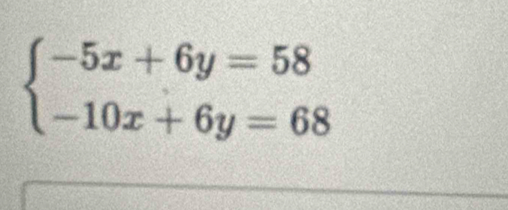 beginarrayl -5x+6y=58 -10x+6y=68endarray.