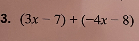 (3x-7)+(-4x-8)