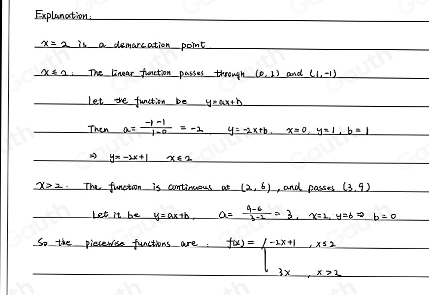 Explanation:
x=2 is a demarcation point
x≤ 2 The linear function passes through (0,1) and (1,-1)
Let the function be y=ax+b
Then a= (-1-1)/1-0 =-2 _ y=-2x+b.x=0,y=1,b=1
=) y=-2x+1x≤ 2
x>2 :The function is continuous at (2,6) , and passes (3,9)
Let it be y=ax+b, a= (4-6)/3-2 =3, x=2, y=6Rightarrow b=0
So the piecewise functions are: f(x)=beginarrayl -2x+1,x∈ 2 3x,x>2endarray.