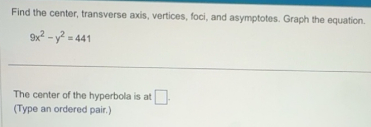 Solved: Find the center, transverse axis, vertices, foci, and ...