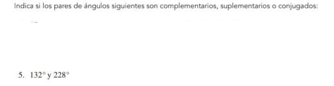 Indica si los pares de ángulos siguientes son complementarios, suplementarios o conjugados: 
5. 132° y 228°