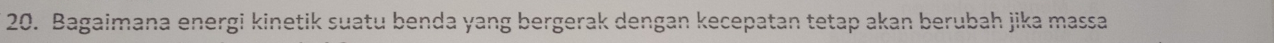 Bagaimana energi kinetik suatu benda yang bergerak dengan kecepatan tetap akan berubah jika massa
