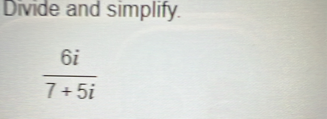 Divide and simplify.
 6i/7+5i 