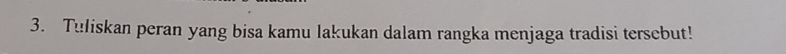 Tuliskan peran yang bisa kamu lakukan dalam rangka menjaga tradisi tersebut!