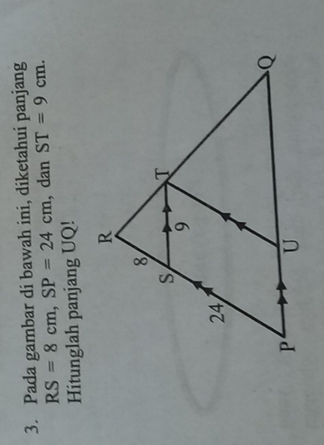 Pada gambar di bawah ini, diketahui panjang
RS=8cm, SP=24cm , dan ST=9cm. 
Hitunglah panjang UQ!