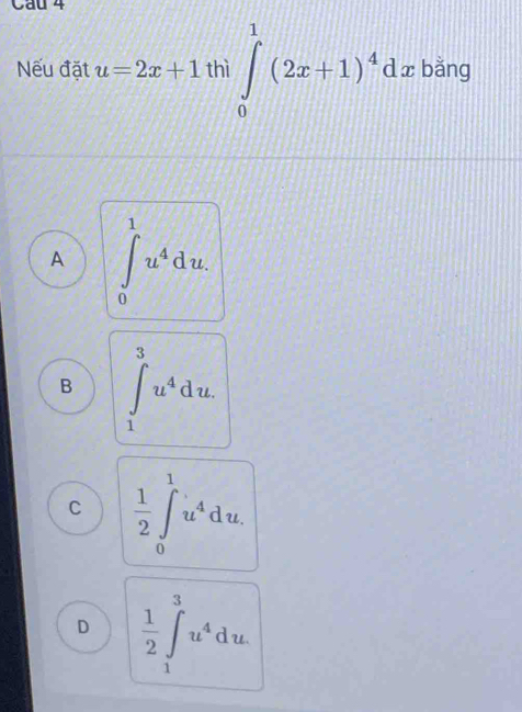 circ  
thì ∈tlimits _0^(1(2x+1)^4)dx bǎng
ếu đặt u=2x+1 =
A ∈t _0^(1u^4)du.
B ∈t _1^(3u^4)du.
C  1/2 ∈t _0^(1u^4)du.
D  1/2 ∈t _1^(3u^4)du