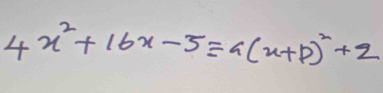 4x^2+16x-5equiv a(x+p)^2+2