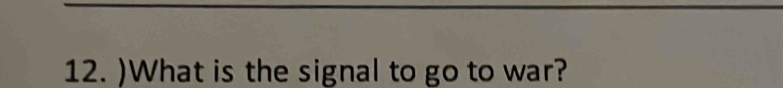 )What is the signal to go to war?