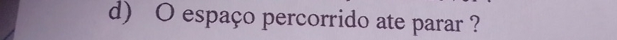 espaço percorrido ate parar ?
