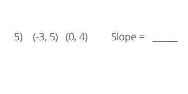 (-3,5) (0,4) Slope =_