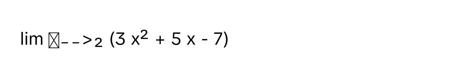 lim ₓ₋₋>₂ (3 x² + 5 x - 7)