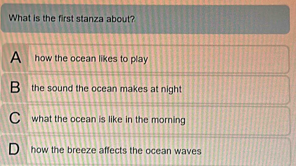 What is the first stanza about?
A how the ocean likes to play
B the sound the ocean makes at night
C what the ocean is like in the morning
how the breeze affects the ocean waves