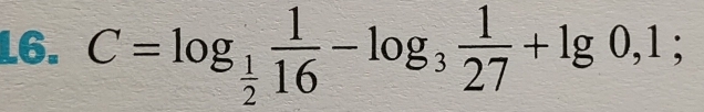 L6. C=log _ 1/2  1/16 -log _3 1/27 +lg 0,1;