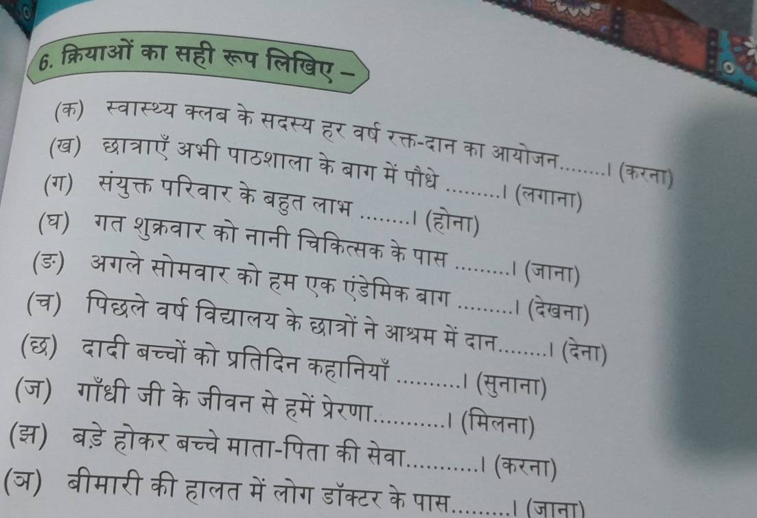 0 
6. क्रियाओं का सही रूप लिखिए- 
क स्वास्थ्य क्लब के सदस्य हर वर्ष रक्त-दान का आय 
ख) 
(ग) 


…....... । (ल T 
फ बहुत लभ ....... .। (होना) 
त्सक के पास 



मक बॉग 

a m 
a 
TS 
वन से हमे T 
माता-