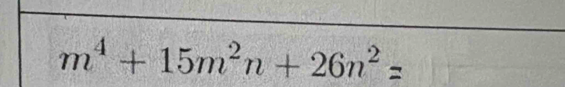 m⁴ + 15m²n + 26n² =