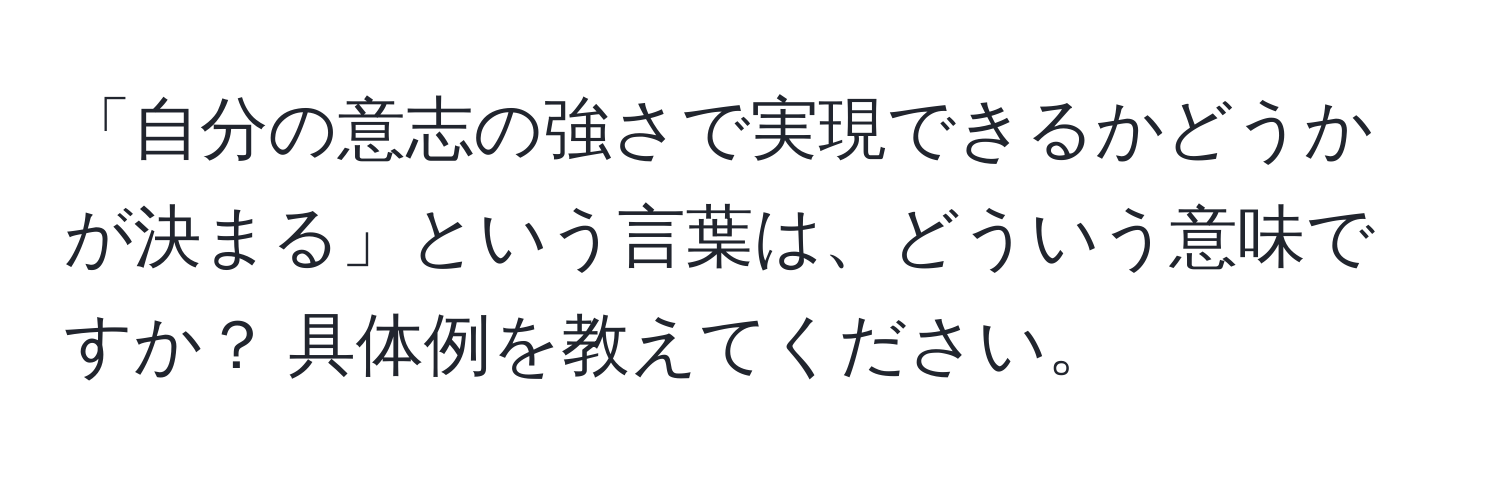 「自分の意志の強さで実現できるかどうかが決まる」という言葉は、どういう意味ですか？ 具体例を教えてください。