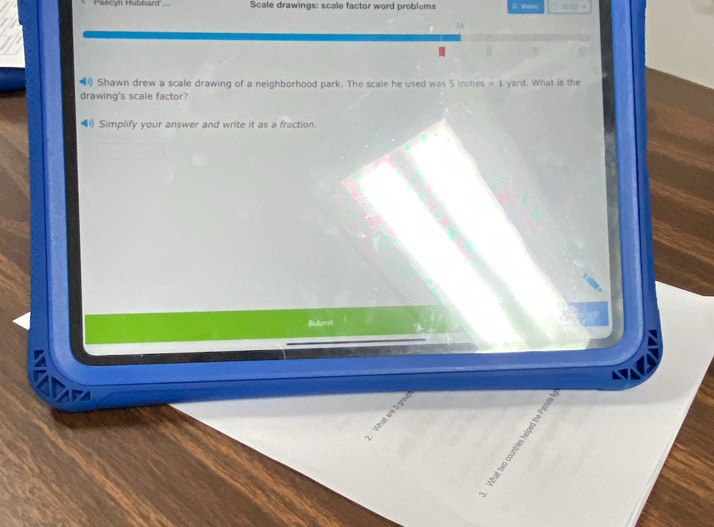 ''Paecyn Hubbard'' Scale drawings: scale factor word problems Vates 
Shawn drew a scale drawing of a neighborhood park. The scale he used was 5 inches =1 yard. What is the 
drawing's scale factor? 
Simplify your answer and write it as a fraction. 
Subm 
55