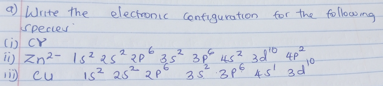 a Write the electronic cenfiguration for the following 
specie 
(i)cr 
i cu