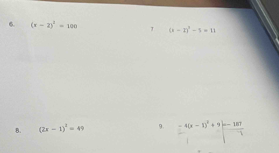 (x-2)^2=100
7 (x-2)^2-5=11
8. (2x-1)^2=49
9. -4(x-1)^2+9=-187