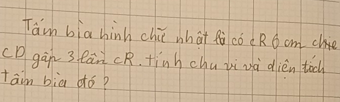 Tam bia hinh chi what fà cóR Ö cm ce 
CDgàn 3. Can CR. finh chu vivà dieèn tich 
tain bia dó?