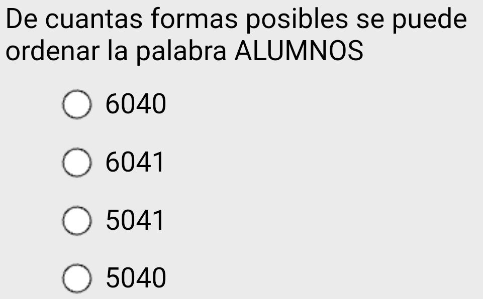 De cuantas formas posibles se puede
ordenar la palabra ALUMNOS
6040
6041
5041
5040