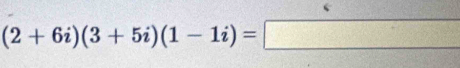 (2+6i)(3+5i)(1-1i)=□