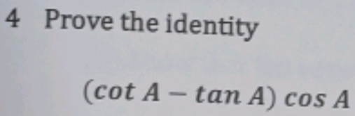 Prove the identity
(cot A-tan A)cos A