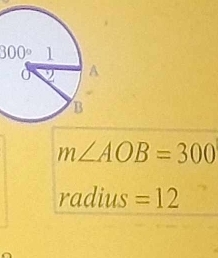 300°
m∠ AOB=300
radius =12