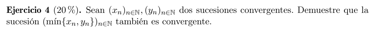 Ejercicio 4(20% ) ). Sean (x_n)_n∈ N, (y_n)_n∈ N dos sucesiones convergentes. Demuestre que la 
sucesión (min x_n,y_n )_n∈ N también es convergente.