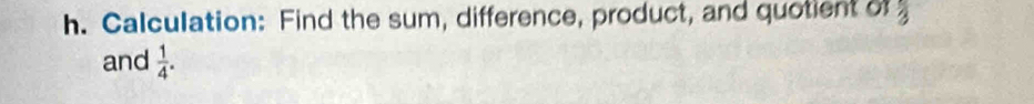 Calculation: Find the sum, difference, product, and quotient of 3
and  1/4 .