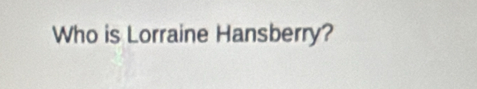 Who is Lorraine Hansberry?