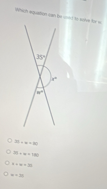 Which equation can be used to solve for w.
35+w=90
35+w=180
x+w=35
w=35