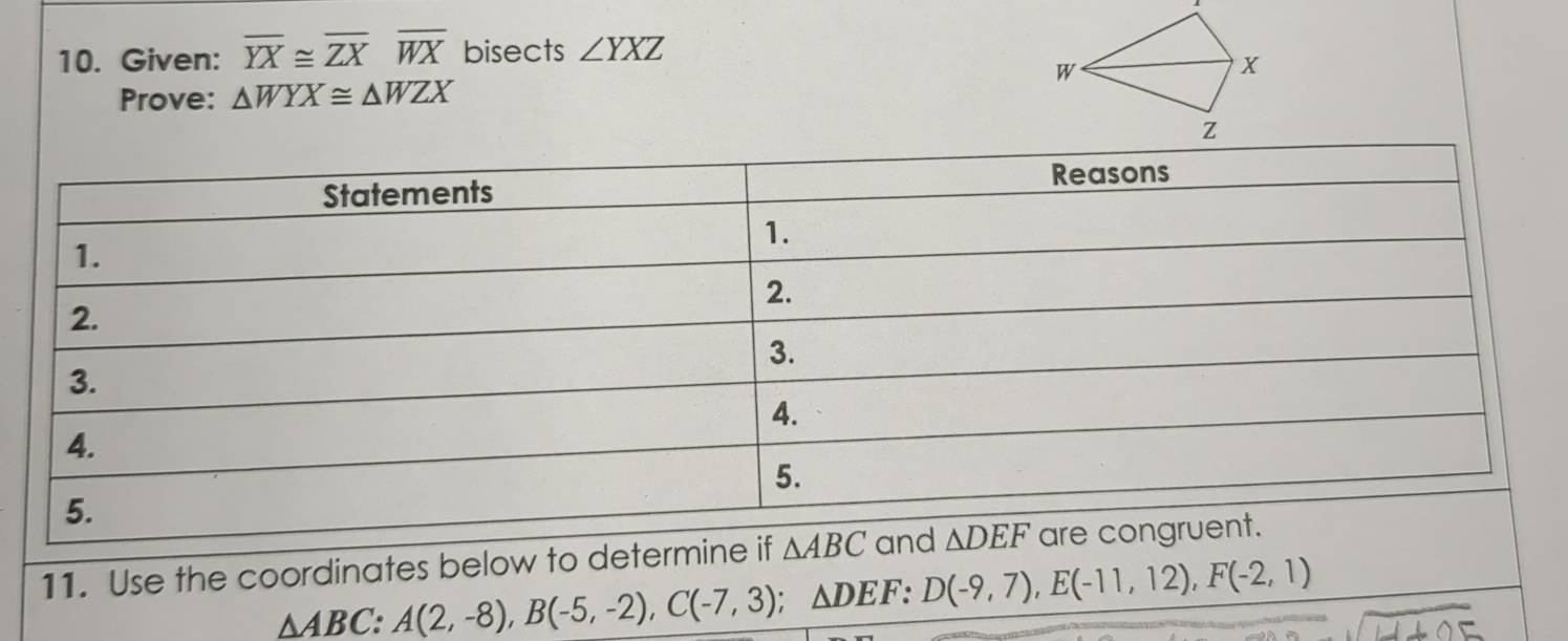 Given: overline YX≌ overline ZXoverline WX bisects ∠ YXZ
Prove: △ WYX≌ △ WZX
11. Use the coordinates below to dete
△ ABC:A(2,-8),B(-5,-2),C(-7,3);△ DEF:D(-9,7),E(-11,12),F(-2,1)