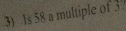 1s 58 a multiple of 3 ?