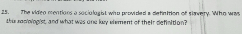 The video mentions a sociologist who provided a definition of slavery. Who was 
this sociologist, and what was one key element of their definition?