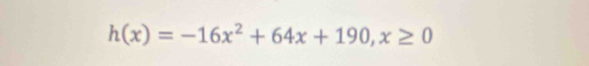 h(x)=-16x^2+64x+190, x≥ 0