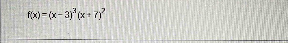 f(x)=(x-3)^3(x+7)^2