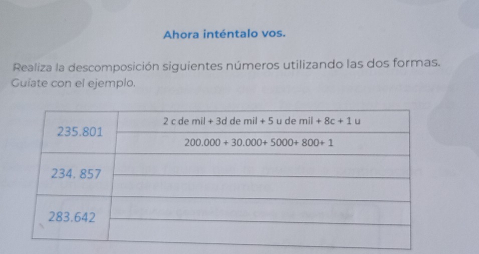 Ahora inténtalo vos.
Realiza la descomposición siguientes números utilizando las dos formas.
Guíate con el ejemplo.