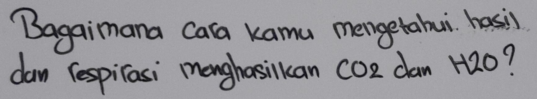 "agaimana Cara Kamu mengetahui hasis 
dam (espirasi menghasilkan co2 dan 120?