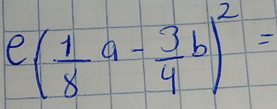 ( 1/8 a- 3/4 b)^2=