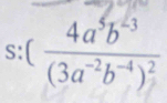 s:(frac 4a^5b^(23)(3a^(-2)b^(-4))^2