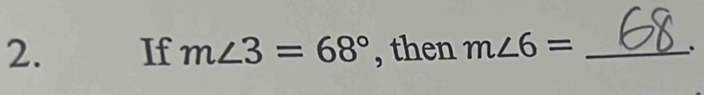 If m∠ 3=68° , then m∠ 6= _.