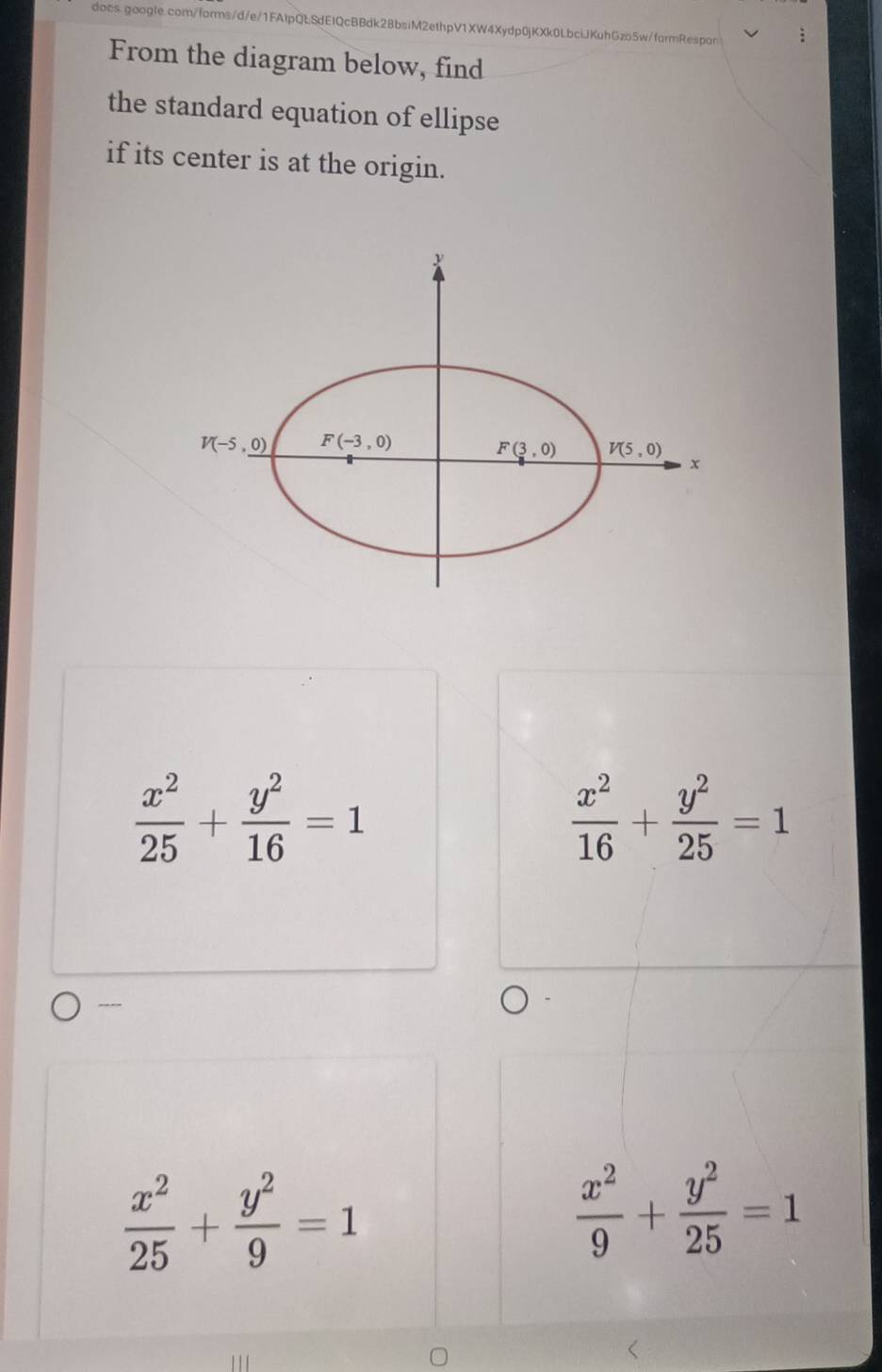 From the diagram below, find
the standard equation of ellipse
if its center is at the origin.
 x^2/25 + y^2/16 =1
 x^2/16 + y^2/25 =1
----
 x^2/25 + y^2/9 =1
 x^2/9 + y^2/25 =1