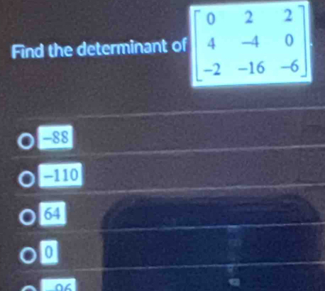 Find the determinant o
-88
-110
64
0
0