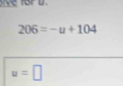 ve for u.
206=-u+104
u=□